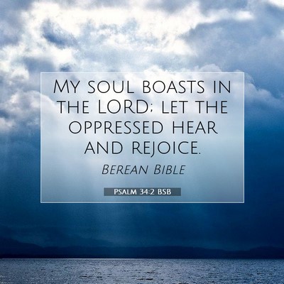 Picture 07 - Psalm 34:2 BSB - My soul boasts in the LORD; let the oppressed - Bible Verse Picture