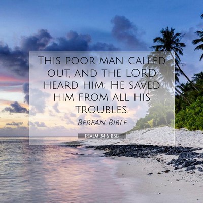 Picture 07 - Psalm 34:6 BSB - This poor man called out, and the LORD heard him; - Bible Verse Picture