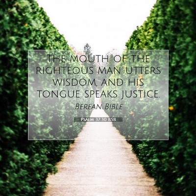 Picture 07 - Psalm 37:30 BSB - The mouth of the righteous man utters wisdom, and - Bible Verse Picture