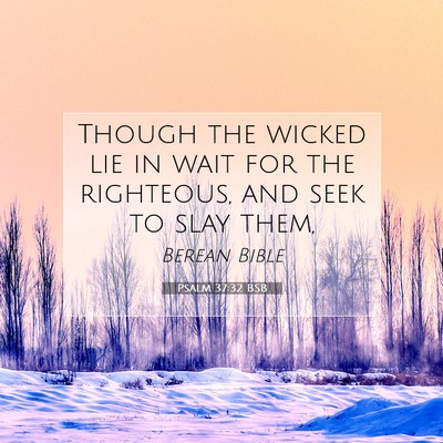 Picture 07 - Psalm 37:32 BSB - Though the wicked lie in wait for the righteous, - Bible Verse Picture