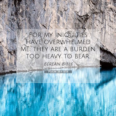 Picture 07 - Psalm 38:4 BSB - For my iniquities have overwhelmed me; they are a - Bible Verse Picture