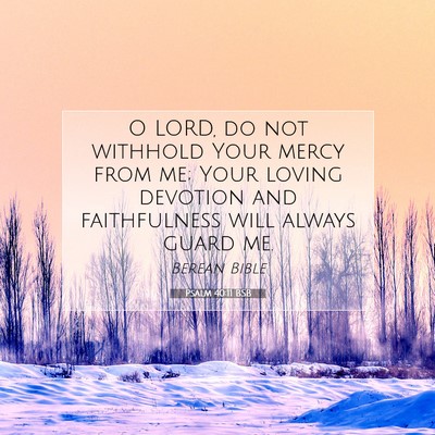 Picture 07 - Psalm 40:11 BSB - O LORD, do not withhold Your mercy from me; Your - Bible Verse Picture