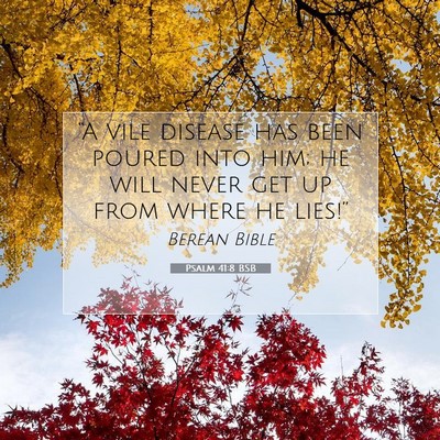 Picture 07 - Psalm 41:8 BSB - “A vile disease has been poured into him; he - Bible Verse Picture