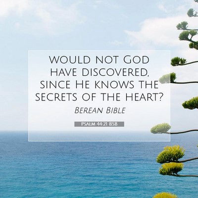 Picture 07 - Psalm 44:21 BSB - would not God have discovered, since He knows the - Bible Verse Picture