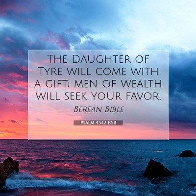 Picture 07 - Psalm 45:12 BSB - The Daughter of Tyre will come with a gift; men - Bible Verse Picture