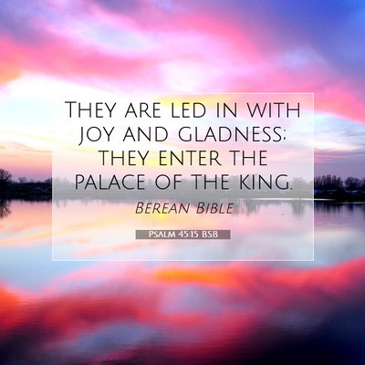 Picture 07 - Psalm 45:15 BSB - They are led in with joy and gladness; they enter - Bible Verse Picture