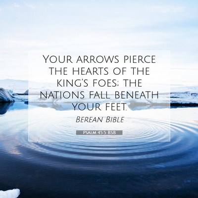 Picture 07 - Psalm 45:5 BSB - Your arrows pierce the hearts of the king’s - Bible Verse Picture