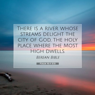 Picture 07 - Psalm 46:4 BSB - There is a river whose streams delight the city - Bible Verse Picture