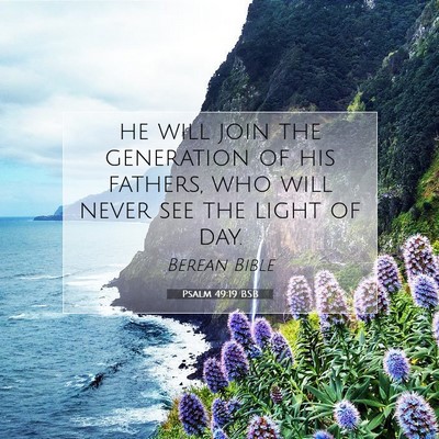 Picture 07 - Psalm 49:19 BSB - he will join the generation of his fathers, who - Bible Verse Picture