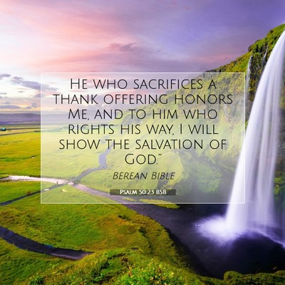 Picture 07 - Psalm 50:23 BSB - He who sacrifices a thank offering honors Me, and - Bible Verse Picture