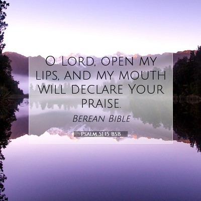 Picture 07 - Psalm 51:15 BSB - O Lord, open my lips, and my mouth will declare - Bible Verse Picture