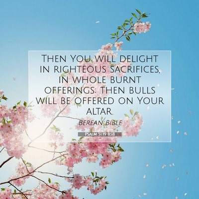 Picture 07 - Psalm 51:19 BSB - Then You will delight in righteous sacrifices, in - Bible Verse Picture