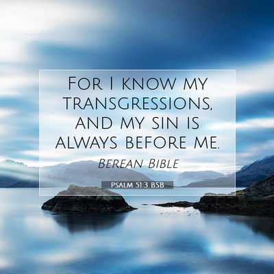 Picture 07 - Psalm 51:3 BSB - For I know my transgressions, and my sin is - Bible Verse Picture