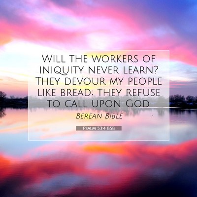 Picture 07 - Psalm 53:4 BSB - Will the workers of iniquity never learn? They - Bible Verse Picture