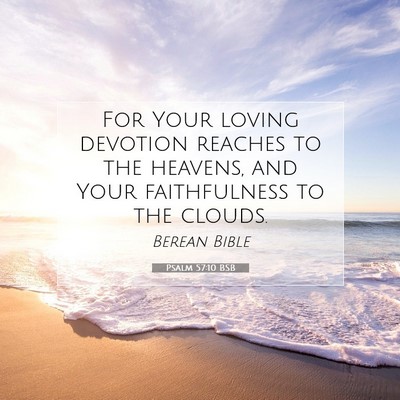 Picture 07 - Psalm 57:10 BSB - For Your loving devotion reaches to the heavens, - Bible Verse Picture