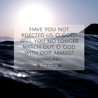 Picture 07 - Psalm 60:10 BSB - Have You not rejected us, O God? Will You no - Bible Verse Picture