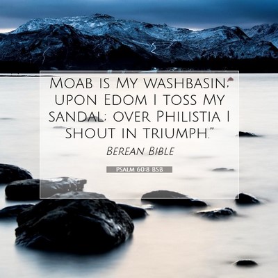 Picture 07 - Psalm 60:8 BSB - Moab is My washbasin; upon Edom I toss My sandal; - Bible Verse Picture