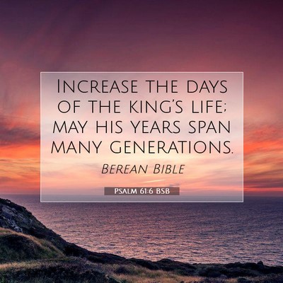 Picture 07 - Psalm 61:6 BSB - Increase the days of the king’s life; may his - Bible Verse Picture