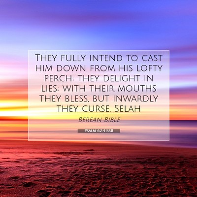 Picture 07 - Psalm 62:4 BSB - They fully intend to cast him down from his lofty - Bible Verse Picture