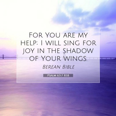 Picture 07 - Psalm 63:7 BSB - For You are my help; I will sing for joy in the - Bible Verse Picture