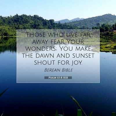 Picture 07 - Psalm 65:8 BSB - Those who live far away fear Your wonders; You - Bible Verse Picture