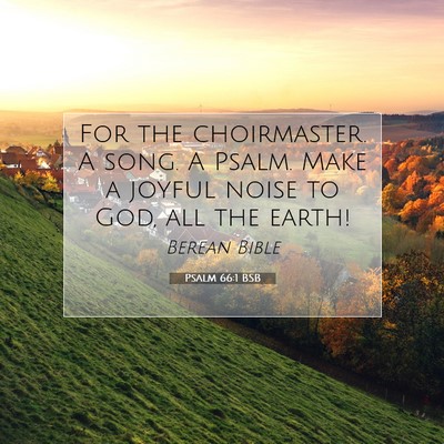 Picture 07 - Psalm 66:1 BSB - For the choirmaster. A song. A Psalm. Make a - Bible Verse Picture