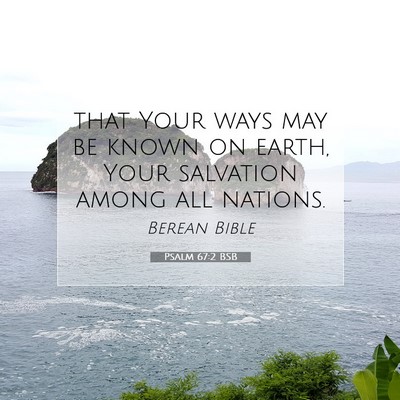 Picture 07 - Psalm 67:2 BSB - that Your ways may be known on earth, Your - Bible Verse Picture