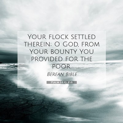 Picture 07 - Psalm 68:10 BSB - Your flock settled therein; O God, from Your - Bible Verse Picture