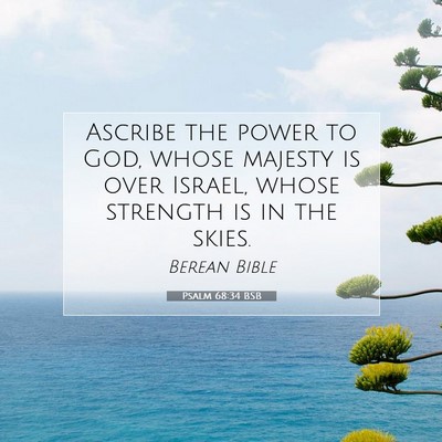Picture 07 - Psalm 68:34 BSB - Ascribe the power to God, whose majesty is over - Bible Verse Picture