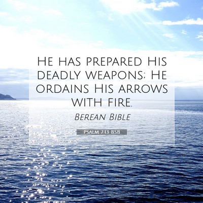 Picture 07 - Psalm 7:13 BSB - He has prepared His deadly weapons; He ordains - Bible Verse Picture