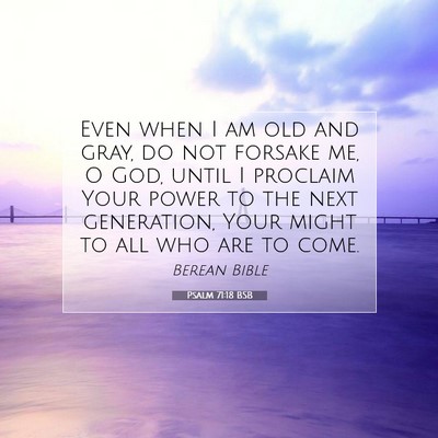 Picture 07 - Psalm 71:18 BSB - Even when I am old and gray, do not forsake me, O - Bible Verse Picture