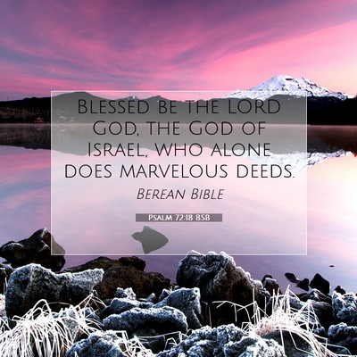 Picture 07 - Psalm 72:18 BSB - Blessed be the LORD God, the God of Israel, who - Bible Verse Picture