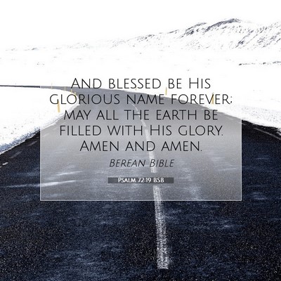 Picture 07 - Psalm 72:19 BSB - And blessed be His glorious name forever; may all - Bible Verse Picture