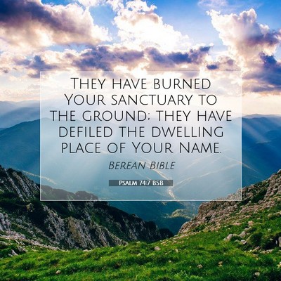 Picture 07 - Psalm 74:7 BSB - They have burned Your sanctuary to the ground; - Bible Verse Picture