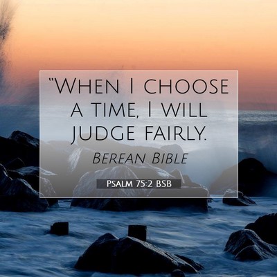 Picture 07 - Psalm 75:2 BSB - “When I choose a time, I will judge - Bible Verse Picture