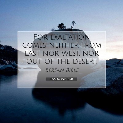 Picture 07 - Psalm 75:6 BSB - For exaltation comes neither from east nor west, - Bible Verse Picture