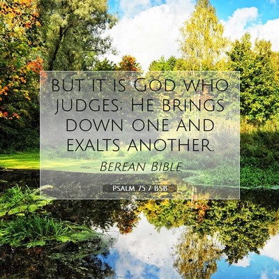 Picture 07 - Psalm 75:7 BSB - but it is God who judges; He brings down one and - Bible Verse Picture