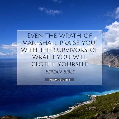 Picture 07 - Psalm 76:10 BSB - Even the wrath of man shall praise You; with the - Bible Verse Picture