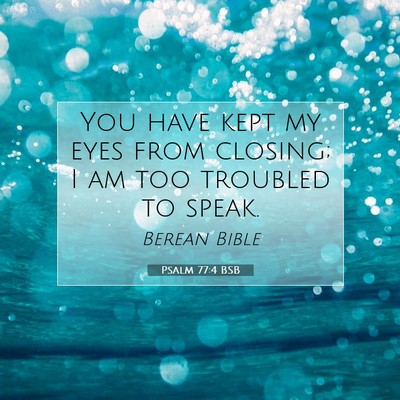 Picture 07 - Psalm 77:4 BSB - You have kept my eyes from closing; I am too - Bible Verse Picture
