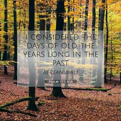 Picture 07 - Psalm 77:5 BSB - I considered the days of old, the years long in - Bible Verse Picture