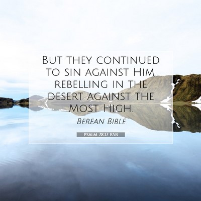 Picture 07 - Psalm 78:17 BSB - But they continued to sin against Him, rebelling - Bible Verse Picture