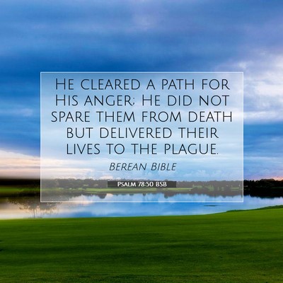 Picture 07 - Psalm 78:50 BSB - He cleared a path for His anger; He did not spare - Bible Verse Picture