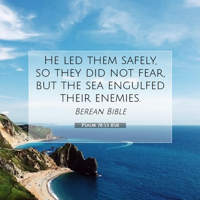 Picture 07 - Psalm 78:53 BSB - He led them safely, so they did not fear, but the - Bible Verse Picture