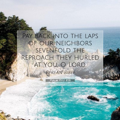 Picture 07 - Psalm 79:12 BSB - Pay back into the laps of our neighbors sevenfold - Bible Verse Picture