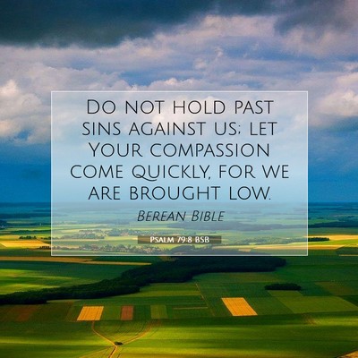 Picture 07 - Psalm 79:8 BSB - Do not hold past sins against us; let Your - Bible Verse Picture