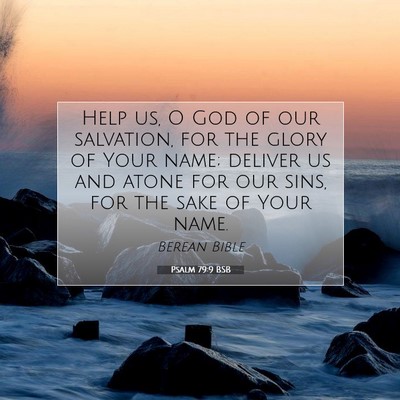 Picture 07 - Psalm 79:9 BSB - Help us, O God of our salvation, for the glory of - Bible Verse Picture