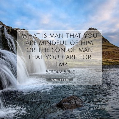 Picture 07 - Psalm 8:4 BSB - what is man that You are mindful of him, or the - Bible Verse Picture