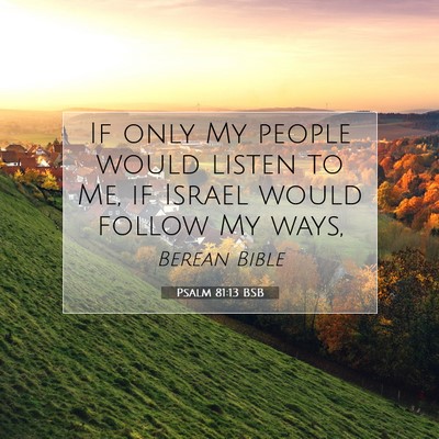 Picture 07 - Psalm 81:13 BSB - If only My people would listen to Me, if Israel - Bible Verse Picture