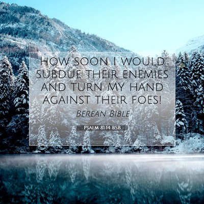 Picture 07 - Psalm 81:14 BSB - how soon I would subdue their enemies and turn My - Bible Verse Picture