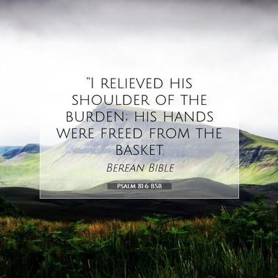Picture 07 - Psalm 81:6 BSB - “I relieved his shoulder of the burden; his - Bible Verse Picture